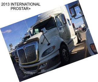 2013 INTERNATIONAL PROSTAR+