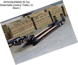 2019 KAUFMAN 35 Ton Detachable Lowboy Trailer ( In Stock )