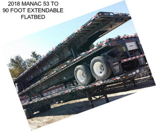 2018 MANAC 53 TO 90 FOOT EXTENDABLE FLATBED