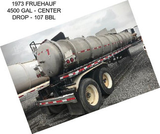 1973 FRUEHAUF 4500 GAL - CENTER DROP - 107 BBL