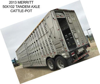 2013 MERRITT 50X102 TANDEM AXLE CATTLE-POT