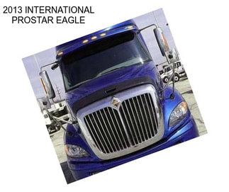 2013 INTERNATIONAL PROSTAR EAGLE