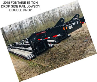 2018 FONTAINE 55 TON DROP SIDE RAIL LOWBOY DOUBLE DROP