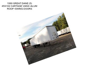 1990 GREAT DANE (5) 45X102 CARTAGE VANS~ALUM ROOF~SWING DOORS