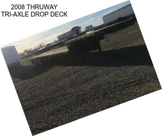 2008 THRUWAY TRI-AXLE DROP DECK