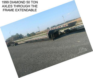 1999 DIAMOND 50 TON AXLES THROUGH THE FRAME EXTENDABLE