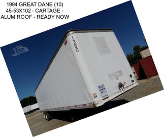 1994 GREAT DANE (10) 45-53X102 - CARTAGE - ALUM ROOF - READY NOW