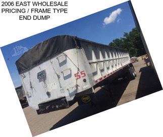 2006 EAST WHOLESALE PRICING / FRAME TYPE END DUMP