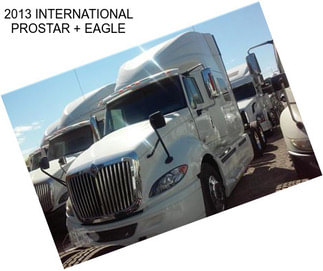 2013 INTERNATIONAL PROSTAR + EAGLE