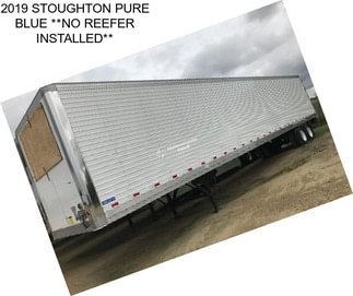 2019 STOUGHTON PURE BLUE **NO REEFER INSTALLED**