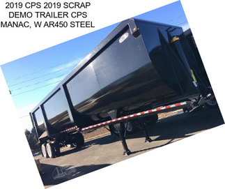 2019 CPS 2019 SCRAP DEMO TRAILER CPS MANAC, W AR450 STEEL