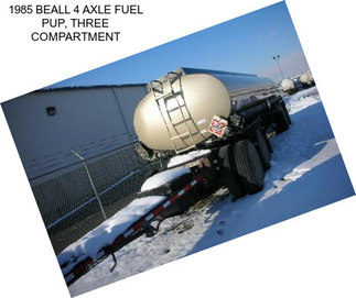 1985 BEALL 4 AXLE FUEL PUP, THREE COMPARTMENT