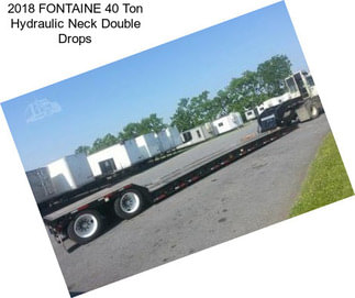 2018 FONTAINE 40 Ton Hydraulic Neck Double Drops