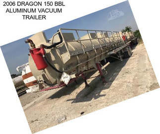 2006 DRAGON 150 BBL ALUMINUM VACUUM TRAILER