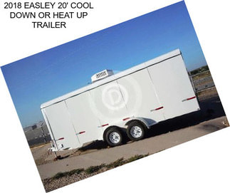 2018 EASLEY 20\' COOL DOWN OR HEAT UP TRAILER