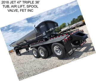 2018 JET 47\' TRIPLE 36\' TUB, AIR LIFT, SPOOL VALVE, FET INC