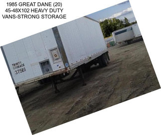 1985 GREAT DANE (20) 45-48X102 HEAVY DUTY VANS-STRONG STORAGE