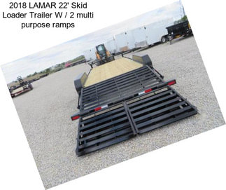 2018 LAMAR 22\' Skid Loader Trailer W / 2 multi purpose ramps