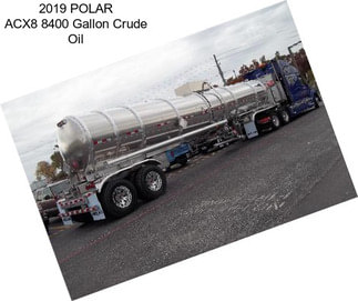 2019 POLAR ACX8 8400 Gallon Crude Oil