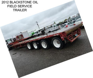 2012 BLACKSTONE OIL FIELD SERVICE TRAILER