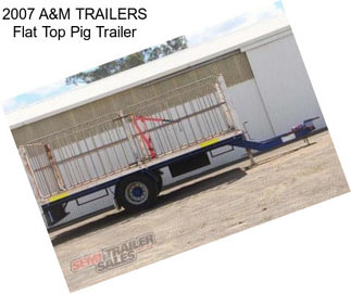 2007 A&M TRAILERS Flat Top Pig Trailer