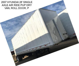 2007 HYUNDAI 28\' SINGLE AXLE AIR RIDE PUP DRY VAN, ROLL DOOR, P