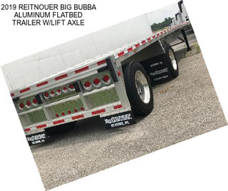 2019 REITNOUER BIG BUBBA ALUMINUM FLATBED TRAILER W/LIFT AXLE