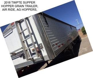 2018 TIMPTE SUPPER HOPPER GRAIN TRAILER, AIR RIDE, AG HOPPERS,