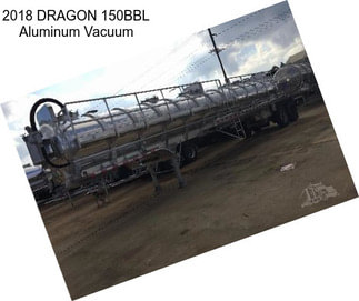 2018 DRAGON 150BBL Aluminum Vacuum