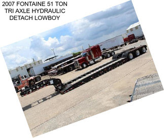 2007 FONTAINE 51 TON TRI AXLE HYDRAULIC DETACH LOWBOY