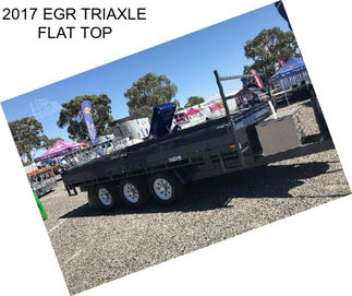 2017 EGR TRIAXLE FLAT TOP