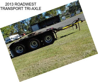 2013 ROADWEST TRANSPORT TRI-AXLE