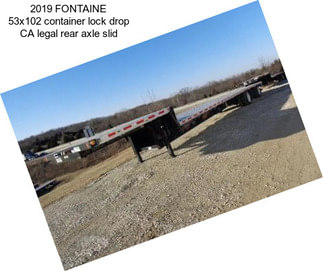 2019 FONTAINE 53x102 container lock drop CA legal rear axle slid