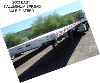 2003 EAST 48 ALUMINUM SPREAD AXLE FLATBED