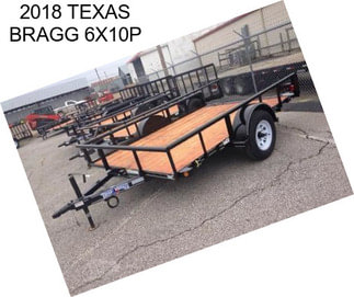 2018 TEXAS BRAGG 6X10P