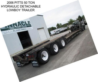 2006 PITTS 50 TON HYDRAULIC DETACHABLE LOWBOY TRAILER