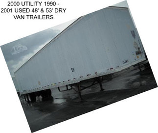 2000 UTILITY 1990 - 2001 USED 48\' & 53\' DRY VAN TRAILERS