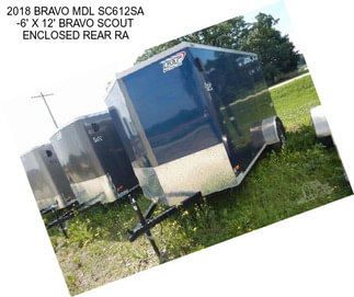 2018 BRAVO MDL SC612SA -6\' X 12\' BRAVO SCOUT ENCLOSED REAR RA