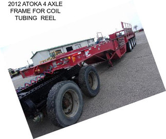 2012 ATOKA 4 AXLE FRAME FOR COIL TUBING  REEL