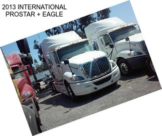 2013 INTERNATIONAL PROSTAR + EAGLE