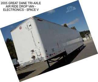 2005 GREAT DANE TRI-AXLE AIR RIDE DROP VAN - ELECTRONICS - SPACE V