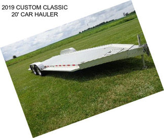 2019 CUSTOM CLASSIC 20\' CAR HAULER