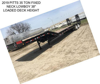 2019 PITTS 35 TON FIXED NECK LOWBOY 38\'\' LOADED DECK HEIGHT