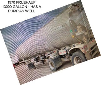 1970 FRUEHAUF 13000 GALLON - HAS A PUMP AS WELL