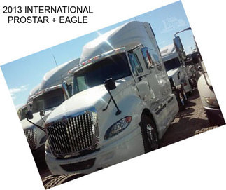 2013 INTERNATIONAL PROSTAR + EAGLE