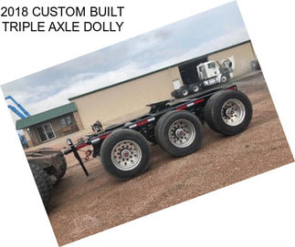 2018 CUSTOM BUILT TRIPLE AXLE DOLLY