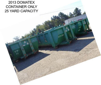 2013 DOMATEX CONTAINER ONLY 25 YARD CAPACITY