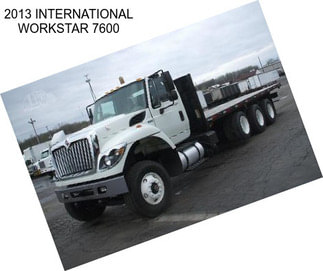 2013 INTERNATIONAL WORKSTAR 7600