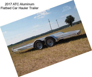 2017 ATC Aluminum Flatbed Car Hauler Trailer