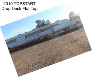 2010 TOPSTART Drop Deck Flat Top